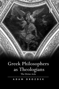 Greek Philosophers as Theologians (The Divine Arche) - 9781138376205 by Adam Drozdek, 9781138376205