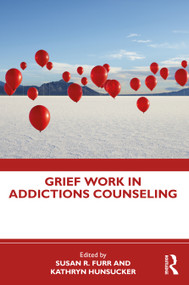 Grief Work in Addictions Counseling by Susan R. Furr, Kathryn Hunsucker, 9780367538569