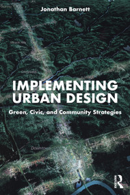 Implementing Urban Design (Green, Civic, and Community Strategies) by Jonathan Barnett, 9781032469966