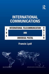 International Communications (The International Telecommunication Union and the Universal Postal Union) - 9781138260870 by Francis Lyall, 9781138260870