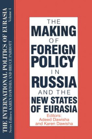 The International Politics of Eurasia: v. 4: The Making of Foreign Policy in Russia and the New States of Eurasia by S. Frederick Starr, Karen Dawisha, 9781563243592