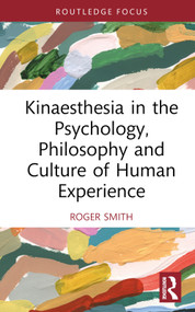 Kinaesthesia in the Psychology, Philosophy and Culture of Human Experience by Roger Smith, 9781032435909