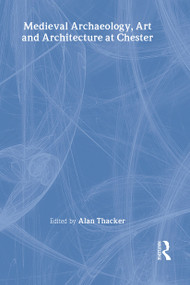 Medieval Archaeology, Art and Architecture at Chester - 9781902653099 by Alan Thacker, 9781902653099