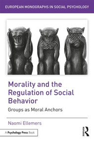 Morality and the Regulation of Social Behavior (Groups as Moral Anchors) by Naomi Ellemers, 9781138958180