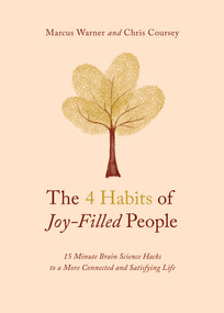 The 4 Habits of Joy-Filled People (15 Minute Brain Science Hacks to a More Connected and Satisfying Life) by Marcus Warner, Chris M Coursey, 9780802431394