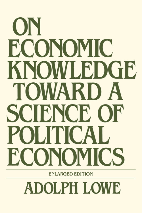 On Economic Knowledge Toward a Science of Political Economics by Adolph Lowe, 9780873322515