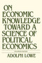 On Economic Knowledge Toward a Science of Political Economics by Adolph Lowe, 9780873322515