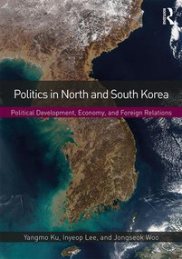 Politics in North and South Korea (Political Development, Economy, and Foreign Relations) - 9781138647503 by Yangmo Ku, Inyeop Lee, Jongseok Woo, 9781138647503