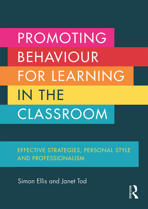 Promoting Behaviour for Learning in the Classroom (Effective strategies, personal style and professionalism) by Simon Ellis, Janet Tod, 9780415704496