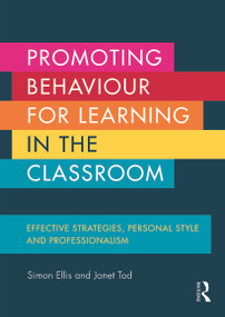 Promoting Behaviour for Learning in the Classroom (Effective strategies, personal style and professionalism) by Simon Ellis, Janet Tod, 9780415704496
