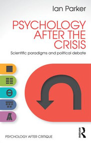 Psychology After the Crisis (Scientific paradigms and political debate) - 9781848722071 by Ian Parker, 9781848722071