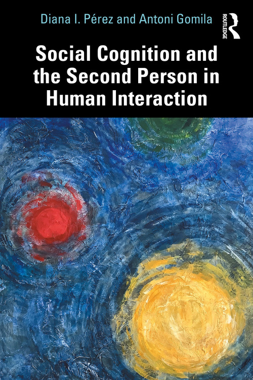 Social Cognition and the Second Person in Human Interaction by Diana I. Pérez, Antoni Gomila, 9780367678579