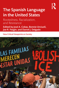 The Spanish Language in the United States (Rootedness, Racialization, and Resistance) by José Cobas, Bonnie Urciuoli, Joe Feagin, Daniel Delgado, 9781032190556