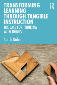 Transforming Learning Through Tangible Instruction (The Case for Thinking With Things) by Sarah Kuhn, 9780367653538
