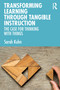 Transforming Learning Through Tangible Instruction (The Case for Thinking With Things) by Sarah Kuhn, 9780367653538