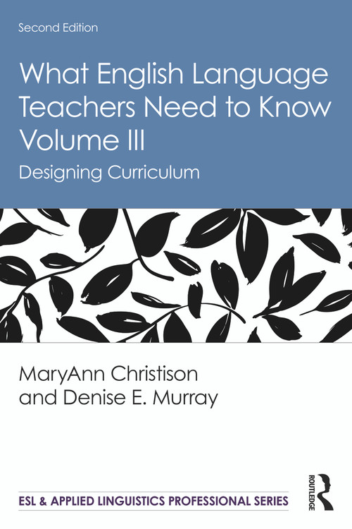 What English Language Teachers Need to Know Volume III (Designing Curriculum) by MaryAnn Christison, Denise E. Murray, 9780367225827
