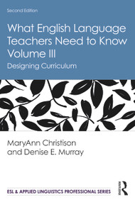 What English Language Teachers Need to Know Volume III (Designing Curriculum) by MaryAnn Christison, Denise E. Murray, 9780367225827