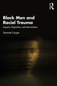 Black Men and Racial Trauma (Impacts, Disparities, and Interventions) by Yamonte Cooper, 9781032554112