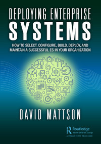 Deploying Enterprise Systems (How to Select, Configure, Build, Deploy, and Maintain a Successful ES in Your Organization) - 9781032464206 by David Mattson, 9781032464206
