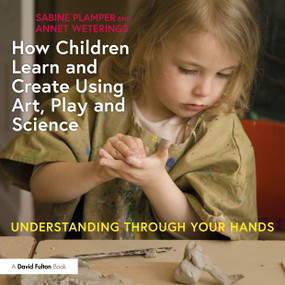 How Children Learn and Create Using Art, Play and Science (Understanding Through Your Hands) - 9781032523811 by Sabine Plamper, Annet Weterings, 9781032523811