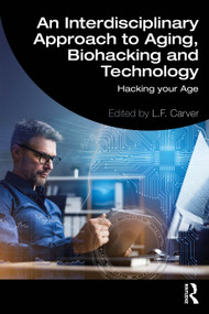 An Interdisciplinary Approach to Aging, Biohacking and Technology (Hacking Your Age) - 9781032602264 by L.F. Carver, 9781032602264