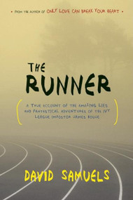 The Runner (A True Account of the Amazing Lies and Fantastical Adventures of the Ivy League Impostor James Hogue) by David Samuels, 9781582435046
