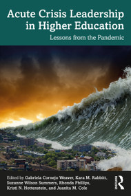 Acute Crisis Leadership in Higher Education (Lessons from the Pandemic) by Gabriela Cornejo Weaver, Kara M. Rabbitt, Suzanne Wilson Summers, Rhonda Phillips, Kristi N. Hottenstein, Juanita M. Cole, 9781032145549