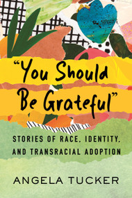 "You Should Be Grateful" (Stories of Race, Identity, and Transracial Adoption) - 9780807093375 by Angela Tucker, 9780807093375