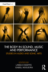 The Body in Sound, Music and Performance (Studies in Audio and Sonic Arts) by Linda O Keeffe, Isabel Nogueira, 9780367441944