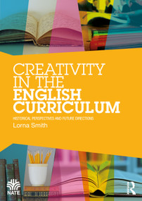 Creativity in the English Curriculum (Historical Perspectives and Future Directions) - 9781032152592 by Lorna Smith, 9781032152592