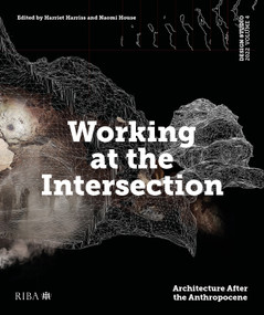 Design Studio Vol. 4: Working at the Intersection (Architecture After the Anthropocene) by Harriet Harriss, Naomi House, 9781914124051