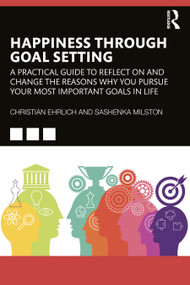 Happiness Through Goal Setting (A Practical Guide to Reflect on and Change the Reasons Why You Pursue Your Most Important Goals in Life) by Christian Ehrlich, Sashenka Milston, 9781032002309