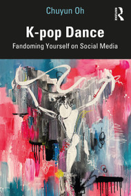K-pop Dance (Fandoming Yourself on Social Media) - 9781032079394 by Chuyun Oh, 9781032079394