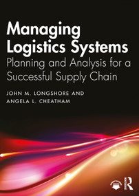 Managing Logistics Systems (Planning and Analysis for a Successful Supply Chain) by John M. Longshore, Angela L. Cheatham, 9780367653316