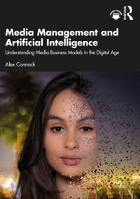 Media Management and Artificial Intelligence (Understanding Media Business Models in the Digital Age) by Alex Connock, 9781032100944