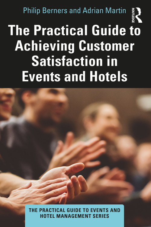The Practical Guide to Achieving Customer Satisfaction in Events and Hotels by Philip Berners, Adrian Martin, 9780367723859