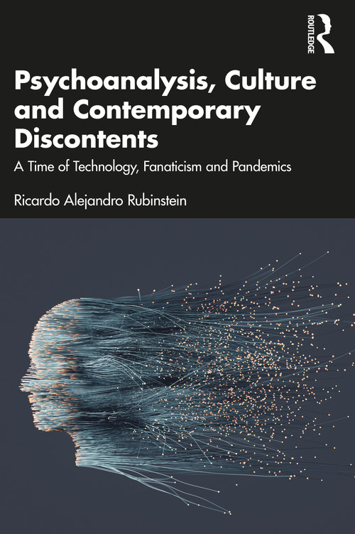 Psychoanalysis, Culture and Contemporary Discontents (A Time of Technology, Fanaticism and Pandemics) by Ricardo Alejandro Rubinstein, 9781032276328