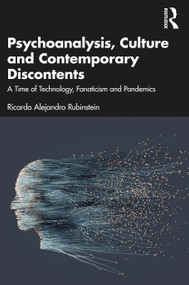 Psychoanalysis, Culture and Contemporary Discontents (A Time of Technology, Fanaticism and Pandemics) by Ricardo Alejandro Rubinstein, 9781032276328