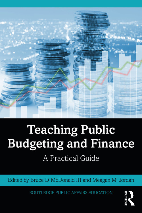 Teaching Public Budgeting and Finance (A Practical Guide) by Bruce D. McDonald III, Meagan M. Jordan, 9781032146683