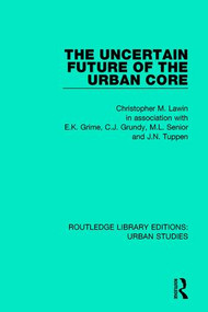 The Uncertain Future of the Urban Core - 9781138051041 by Christopher M. Law, 9781138051041