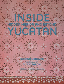 Inside Yucatán (Hidden Mérida and Beyond-Uncover the faded splendor of both neglected and restored homes in Mexico's Yucatán Peninsula) by Susana Ordovás, Guido Taroni, Martina Mondadori, 9780865654457