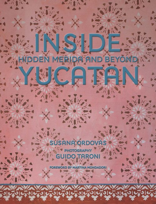 Inside Yucatán (Hidden Mérida and Beyond-Uncover the faded splendor of both neglected and restored homes in Mexico's Yucatán Peninsula) by Susana Ordovás, Guido Taroni, Martina Mondadori, 9780865654457