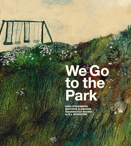 We Go to the Park (A Picture Book) by Sara Stridsberg, Beatrice Alemagna, B.J. Woodstein, 9781592704071