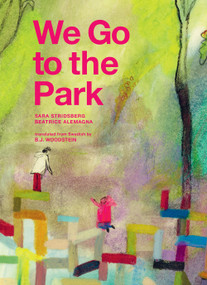 We Go to the Park (A Picture Book) by Sara Stridsberg, Beatrice Alemagna, B.J. Woodstein, 9781592704071