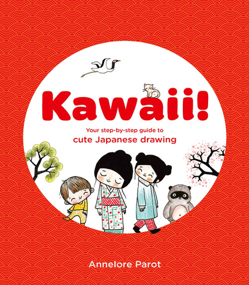Kawaii! (Your Step-by-Step Guide to Cute Japanese Drawing) by Annelore Parot, 9781837760404