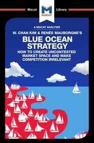 An Analysis of W. Chan Kim and Renée Mauborgne's Blue Ocean Strategy (How to Create Uncontested Market Space) - 9781912128426 by Andreas Mebert, Stephanie Lowe, 9781912128426