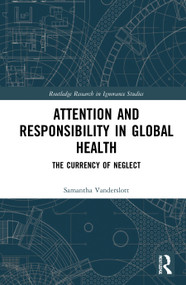 Attention and Responsibility in Global Health (The Currency of Neglect) by Samantha Vanderslott, 9781032060767