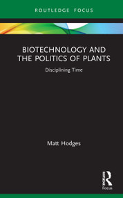 Biotechnology and the Politics of Plants (Disciplining Time) by Matt Hodges, 9781138314528