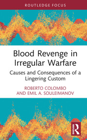 Blood Revenge in Irregular Warfare (Causes and Consequences of a Lingering Custom) by Roberto Colombo, Emil Souleimanov, 9781032481227