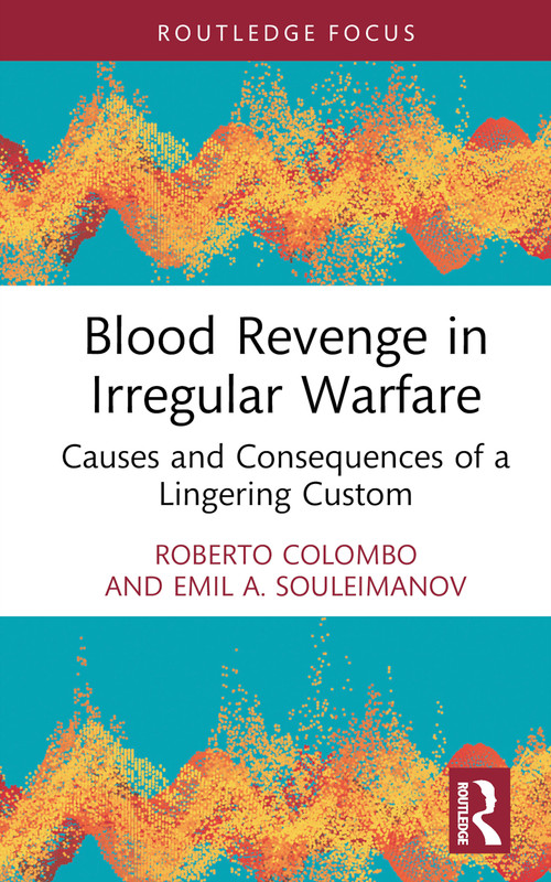 Blood Revenge in Irregular Warfare (Causes and Consequences of a Lingering Custom) by Roberto Colombo, Emil Souleimanov, 9781032481227